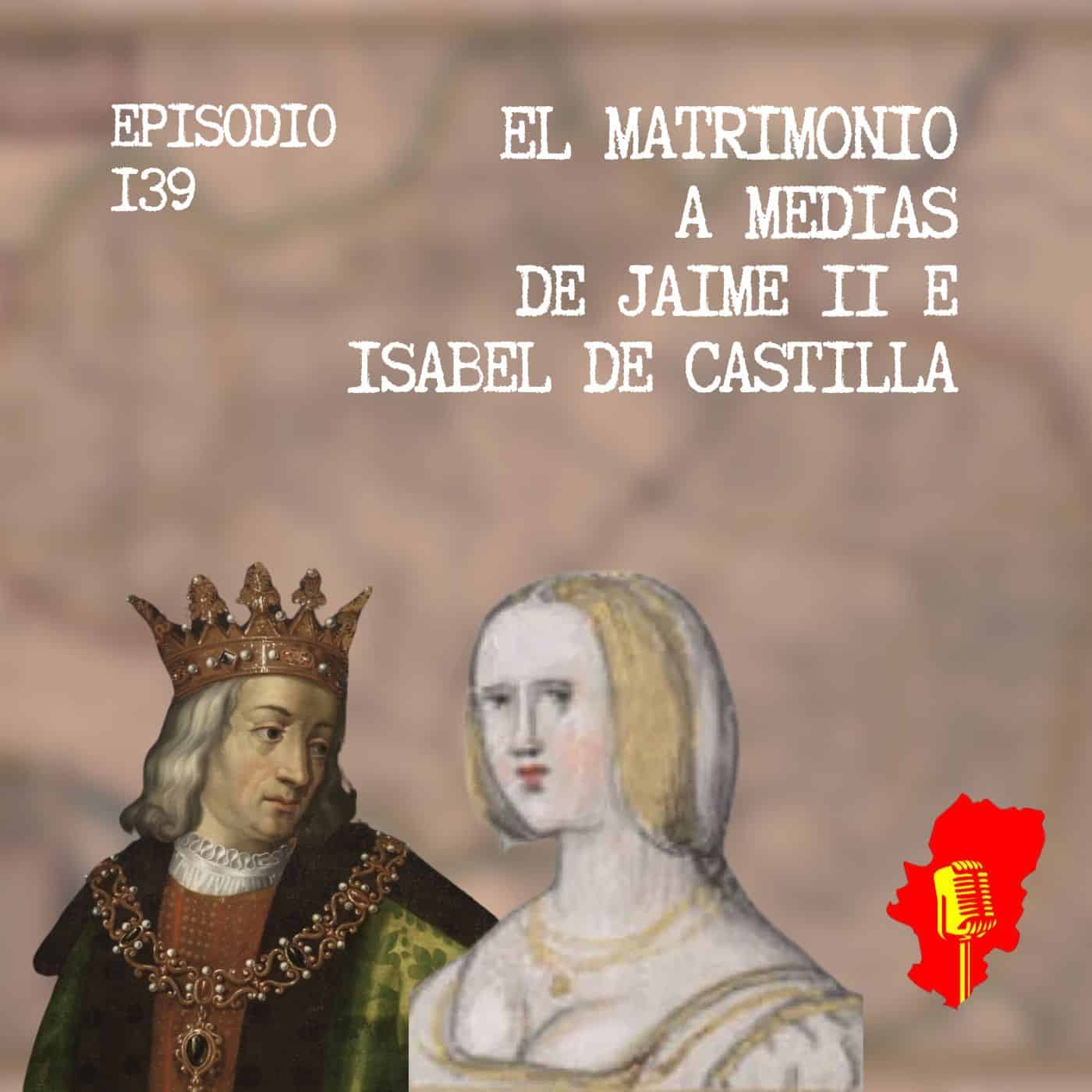 139. El matrimonio a medias de Jaime II e Isabel de Castilla
